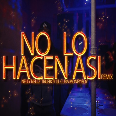 NO LO HACEN ASI (feat. Nelly Nelz, True Boy & Lil Cuba) [REMIX] - Single