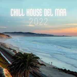 Chill House Del Mar 2022: 100% Chill Hits, Sexy Girls & Drink Party