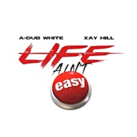 Life Ain't Easy (feat. Xay Hill) - Single - A-Dub White