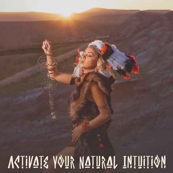 Activate Your Natural Intuition: Native American Flute With Binaural Beat to Awake Intuition, Sharpen the Senses, Connect with Your Instincts