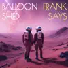 Balloon Shed - Frank Says
