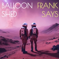 Balloon Shed - Frank Says
