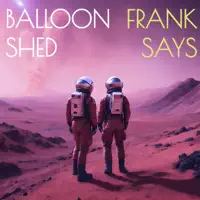 Frank Says — Balloon Shed