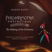 Mason Bates: Philharmonia Fantastique: The Making of the Orchestra - Chicago Symphony Orchestra, Edwin Outwater & Mason Bates