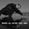 Dadu aj ache kal nai - Single