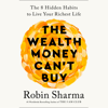 The Wealth Money Can't Buy: The 8 Hidden Habits to Live Your Richest Life (Unabridged) - Robin Sharma