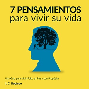 7 pensamientos para vivir su vida [7 Thoughts for Living Your Life]: Una guía para vivir feliz, en paz y con propósito [A Guide to Living Happily, Peacefully, and Purposefully] (Unabridged)