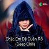 Chắc Em Đã Quên Rồi Deep Chill - Single