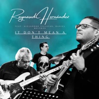 It Don't Mean a Thing (feat. Alejandro Villafan & Daniel Beltrán) - Single - Raynaud Hernández