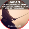 Japan: The Rise and Fall of Japan - a Historical Overview of the Land of the Samurai - History Retold