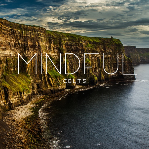 Mindful Celts: Celtic Ballads for Relaxation, Relief Stress, Anxiety, Pain