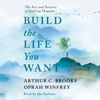 Arthur C. Brooks & Oprah Winfrey - Build the Life You Want: The Art and Science of Getting Happier (Unabridged) artwork