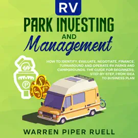RV Park Investing and Management: How to identify, evaluate, negotiate, finance, turn-around and operate RV parks and campgrounds. The guide for beginners, step by- step, from idea to business plan.