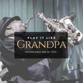 Play It Like Grandpa - Broken Beat and Nu Jazz