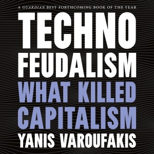 Technofeudalism: What Killed Capitalism (Unabridged)