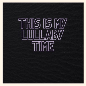 This Is My Lullaby Time