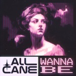 All Cane - Wanna Be