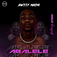 ABALELE (feat. UYIHLO) - Single - Awtty Nathi