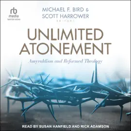 Unlimited Atonement : Amyraldism and Reformed Theology