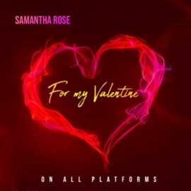 For my Valentine Samantha Rose