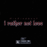 i rather not love - Single - Nickindacut