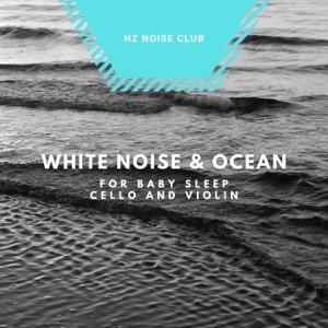 White Noise & Ocean for Baby Sleep, Cello and Violin