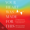 Your Heart Was Made for This: Contemplative Practices for Meeting a World in Crisis with Courage, Integrity, and Love (Unabridged) - Oren Jay Sofer