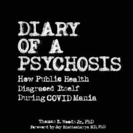 Diary of a Psychosis: How Public Health Disgraced Itself During Covid Mania (Unabridged)