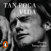 Tan poca vida - Hanya Yanagihara