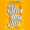 The Seven Year Slip (Unabridged) - Ashley Poston