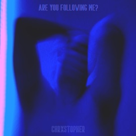 Are You Following Me? CHRXSTOPHER