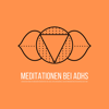 Geführte Meditationen bei ADHS: zur Verbesserung von Fokus, Konzentration, Impulskontrolle & selbstzerstörerischem Verhalten - Zentrum für Hyperaktivitätsstörungen (ADHS)