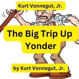 Kurt Vonnegut:  The Big Trip Up Yonder: If it was good enough for your grandfather, forget it ... it is much too good for anyone else!