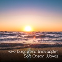 Soft Ocean Waves - Single - Velvet Lounge Project & Brook Sapphire