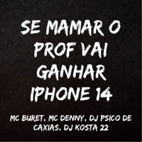 Se Mamar o Prof Vai Ganhar Iphone 14 (feat. KOSTA) - Single - MC Buret, MC Denny & DJ PSICO DE CAXIAS