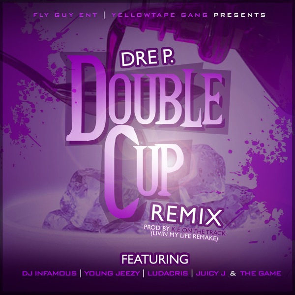 Double Cup (Remix) [feat. DJ Infamous, Young Jeezy, Ludacris, Juicy J & Game] - Single - Dre P.