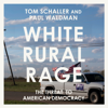 White Rural Rage: The Threat to American Democracy (Unabridged) - Tom Schaller & Paul Waldman