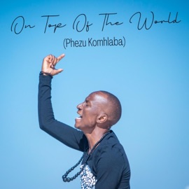 On Top of the World (Phezu Komhlaba) Msiz'kay