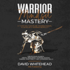 Warrior Mindset Mastery: A 7 Step Self Discipline Training Manuel to Develop a Warrior Mentality: Create Fearlessness, Mental Resilience, Courage, Positive Thinking, Adaptability and Leadership Skills (Unabridged) - David Whitehead