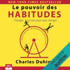 Le Pouvoir des Habitudes: Changer un rien pour tout changer - Charles Duhigg