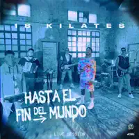 HASTA EL FIN DEL MUNDO — 18 KILATES