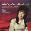 Who Says God Is Dead! - Loretta Lynn