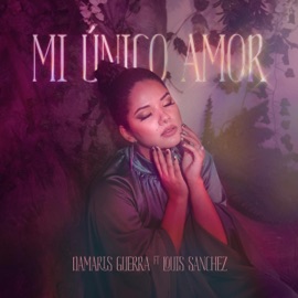 Mi Único Amor (feat. Louis Sanchez) Damaris Guerra