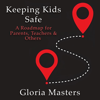 Keeping Kids Safe: A Roadmap for Parents, Teachers & Others - Gloria Masters & Gloria