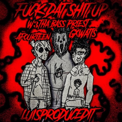 FUCK DAT SHIT UP!! (feat. GxWatts & Afourteen) - Single