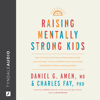 Raising Mentally Strong Kids: How to Combine the Power of Neuroscience with Love and Logic to Grow Confident, Kind, Responsible, and Resilient Children and Young Adults - Daniel G. Amen, M.D. & Charles Fay, Ph.D.