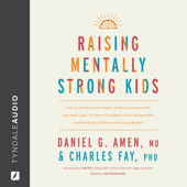Raising Mentally Strong Kids: How to Combine the Power of Neuroscience with Love and Logic to Grow Confident, Kind, Responsible, and Resilient Children and Young Adults - Daniel G. Amen, M.D. &amp; Charles Fay, Ph.D. Cover Art