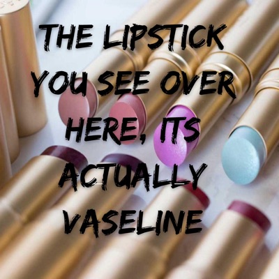 The Lipstick You See Over Here, Its Actually Vaseline