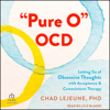 "Pure O" OCD : Letting Go of Obsessive Thoughts with Acceptance and Commitment Therapy - Chad LeJeune PhD