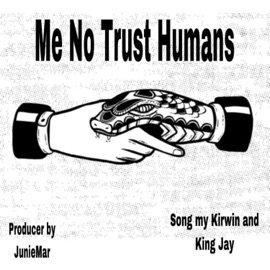 Me No Trust Humans (feat. King Jay) Kirwin Ramirez